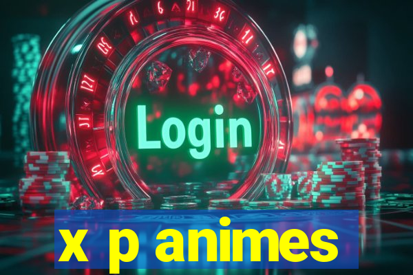 x p animes